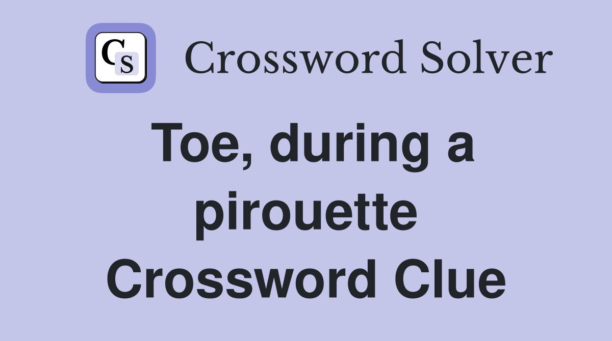 Toe, during a pirouette Crossword Clue