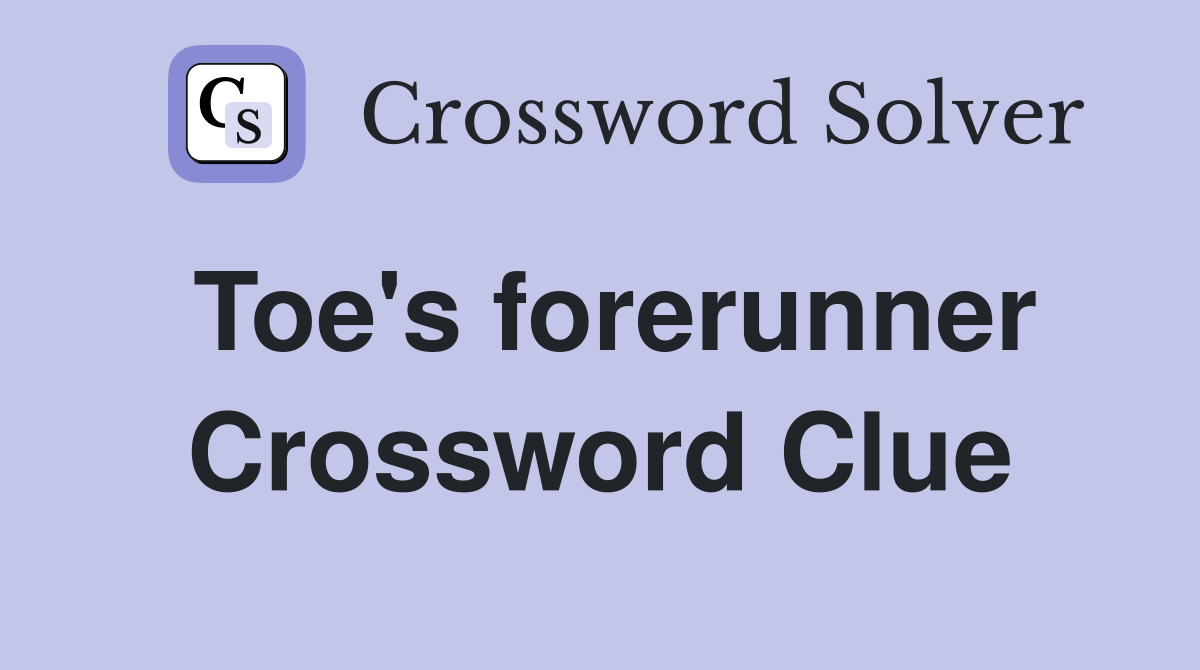 Toe's forerunner Crossword Clue