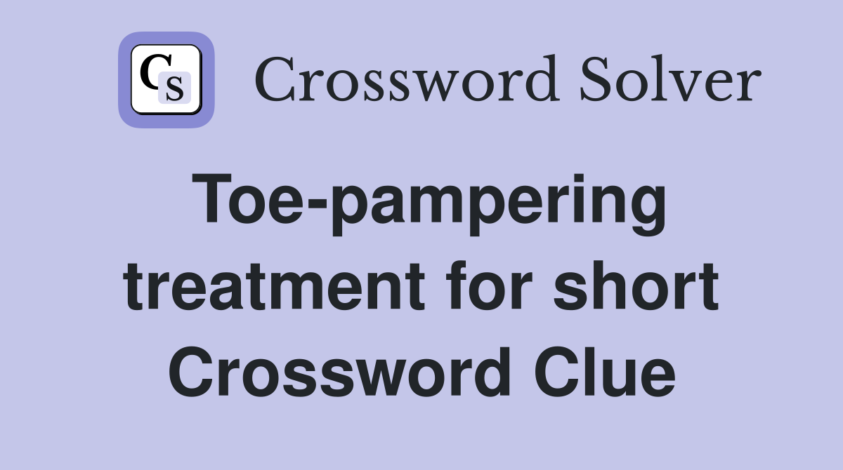 Toe-pampering treatment for short Crossword Clue