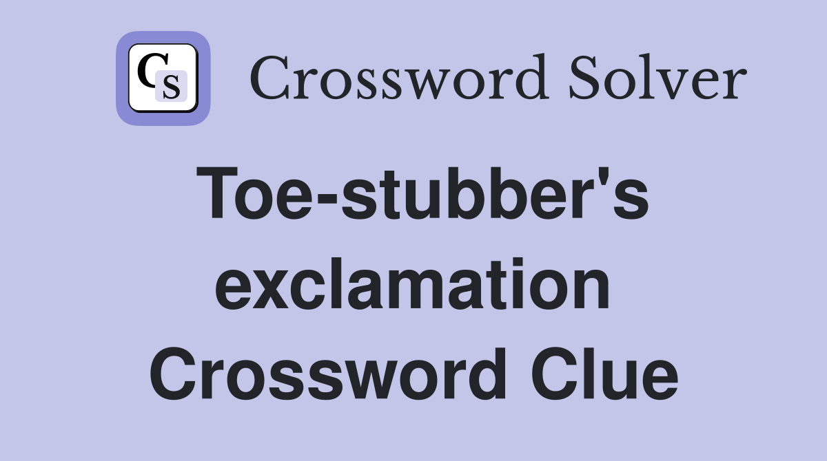 Toe-stubber's exclamation Crossword Clue