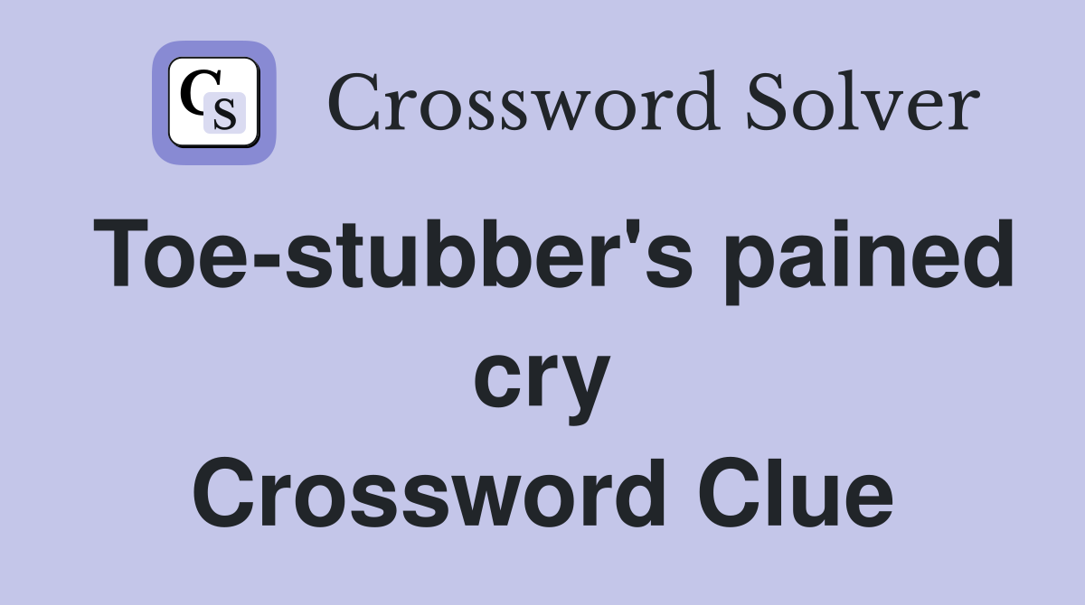 Toe-stubber's pained cry Crossword Clue