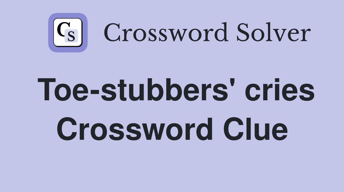 Toe-stubbers' cries Crossword Clue