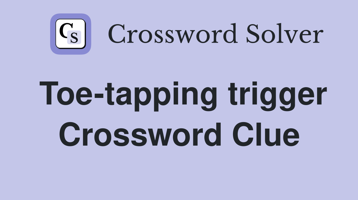 Toe-tapping trigger Crossword Clue