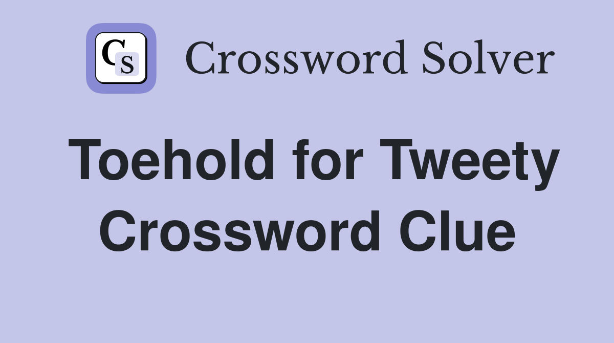 Toehold for Tweety Crossword Clue