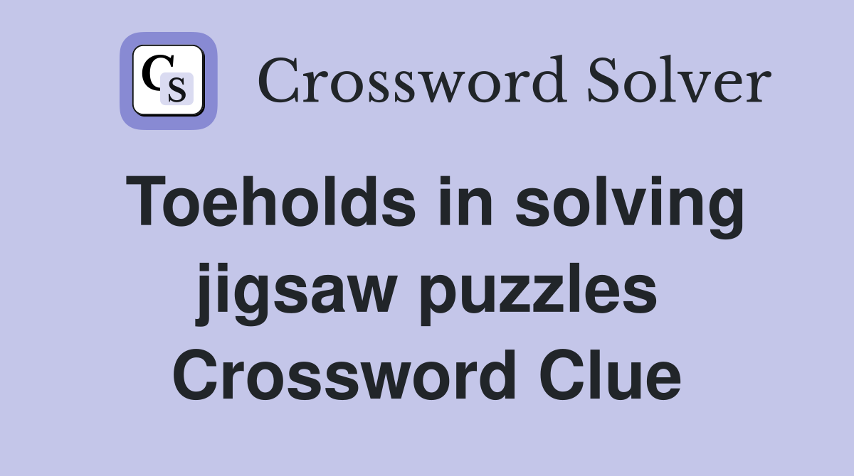 Toeholds in solving jigsaw puzzles Crossword Clue