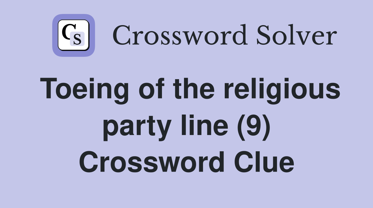 Toeing of the religious party line (9) Crossword Clue