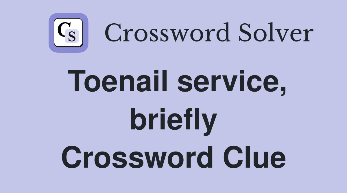 Toenail service, briefly Crossword Clue