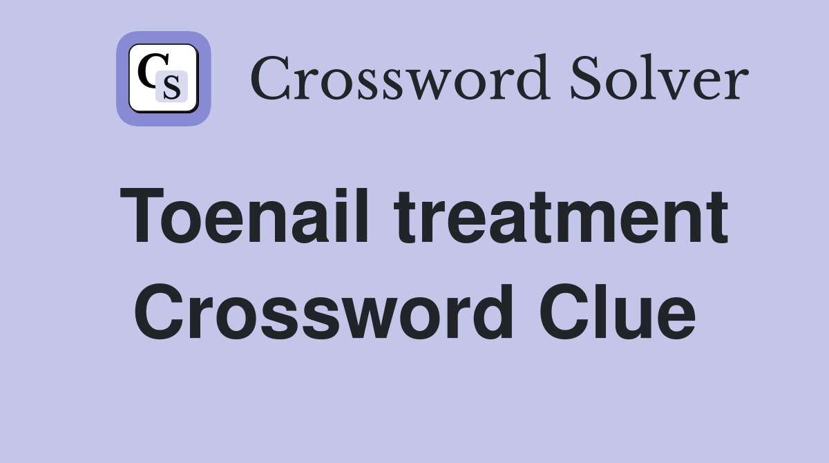 Toenail treatment Crossword Clue