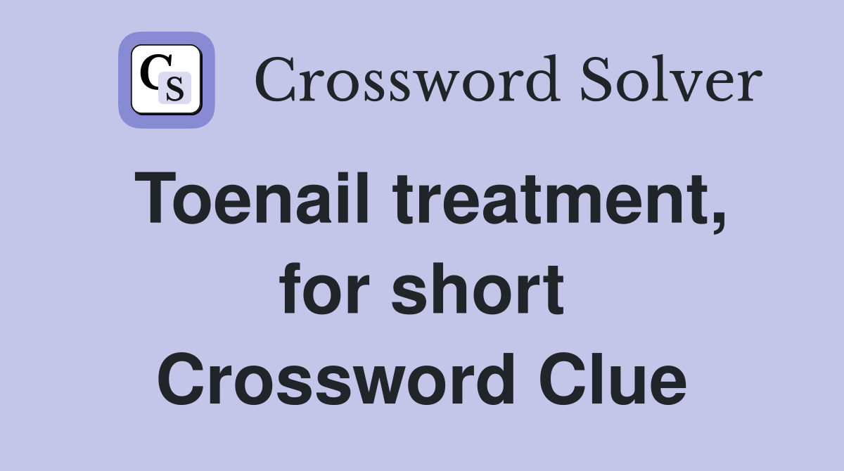 Toenail treatment, for short Crossword Clue