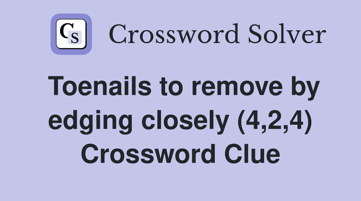 Toenails to remove by edging closely (4,2,4) Crossword Clue