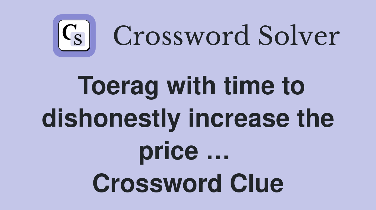Toerag with time to dishonestly increase the price …  Crossword Clue