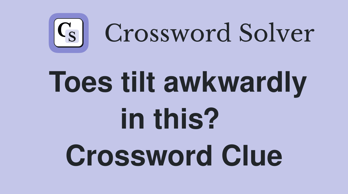 Toes tilt awkwardly in this?  Crossword Clue