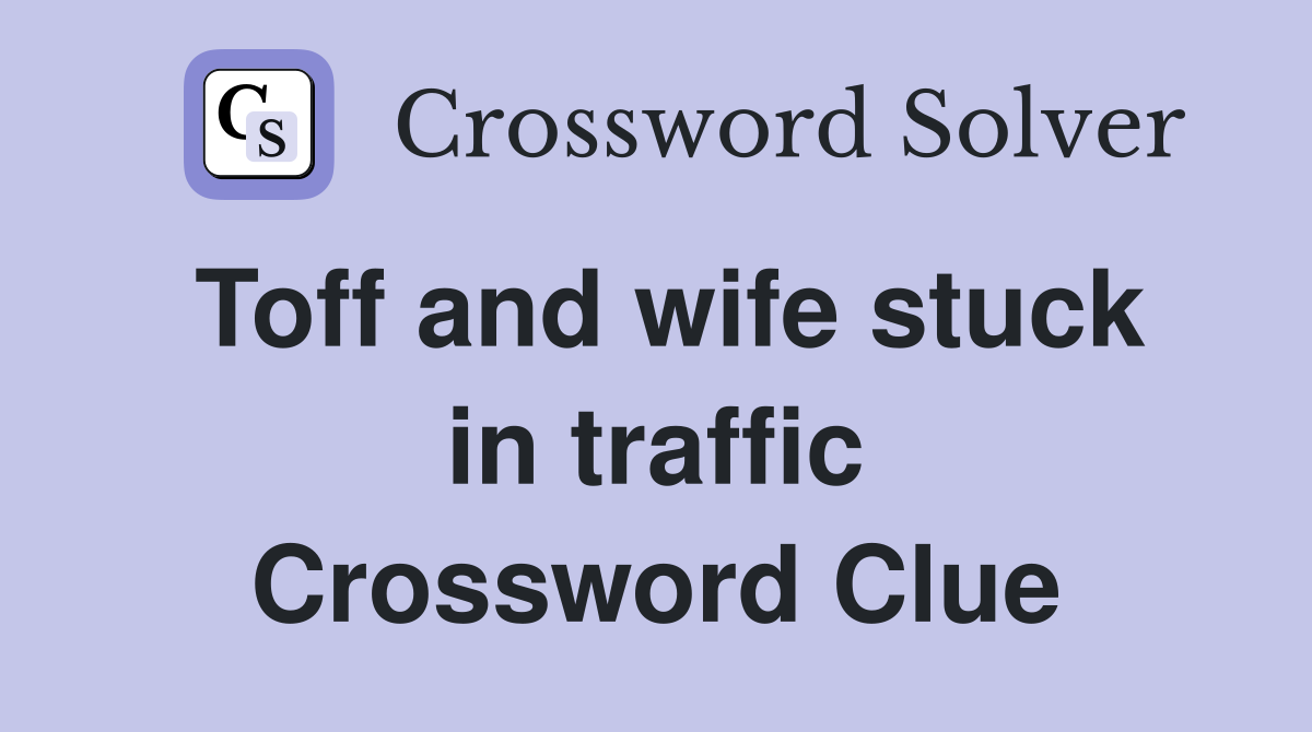 Toff and wife stuck in traffic Crossword Clue