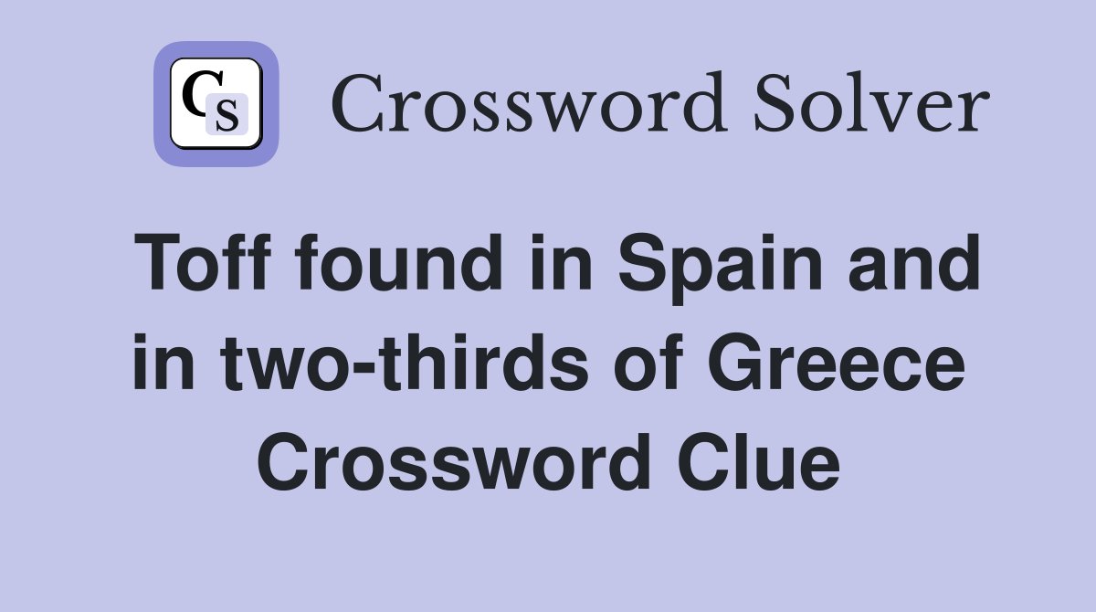 Toff found in Spain and in two-thirds of Greece Crossword Clue