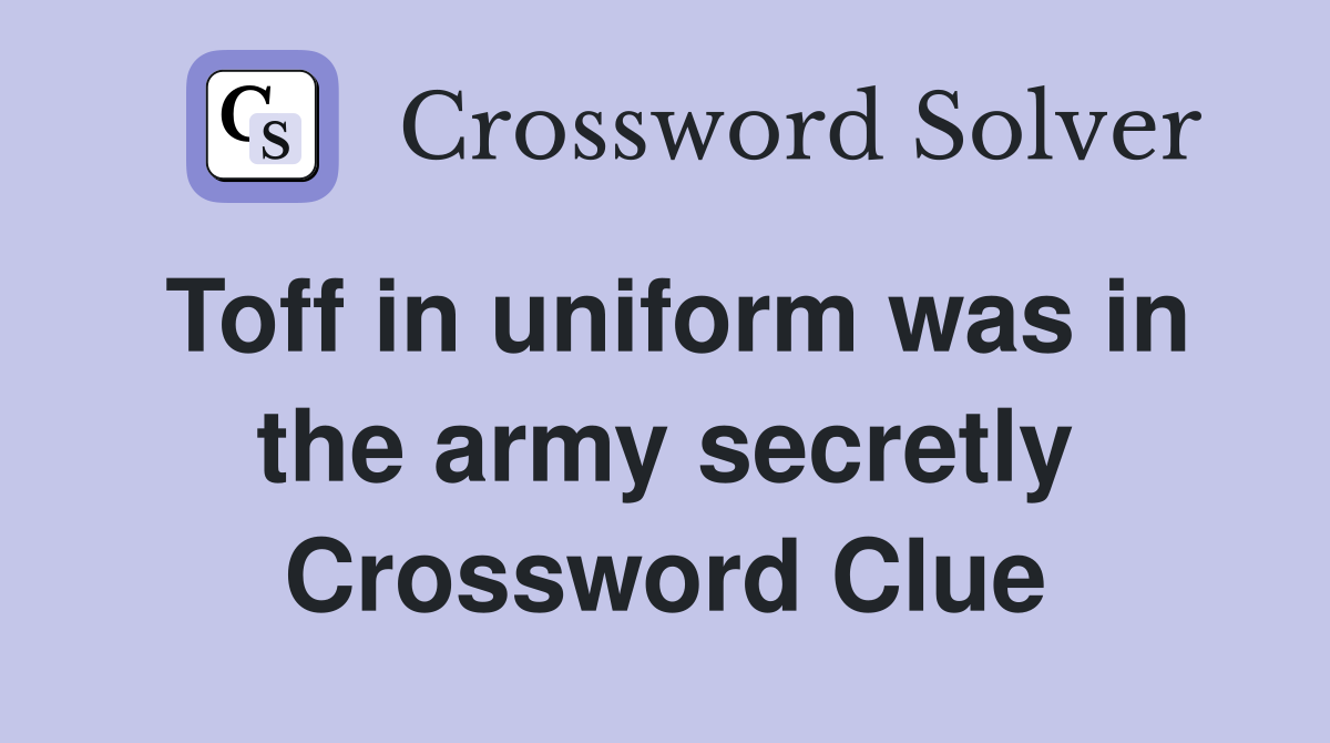 Toff in uniform was in the army secretly Crossword Clue