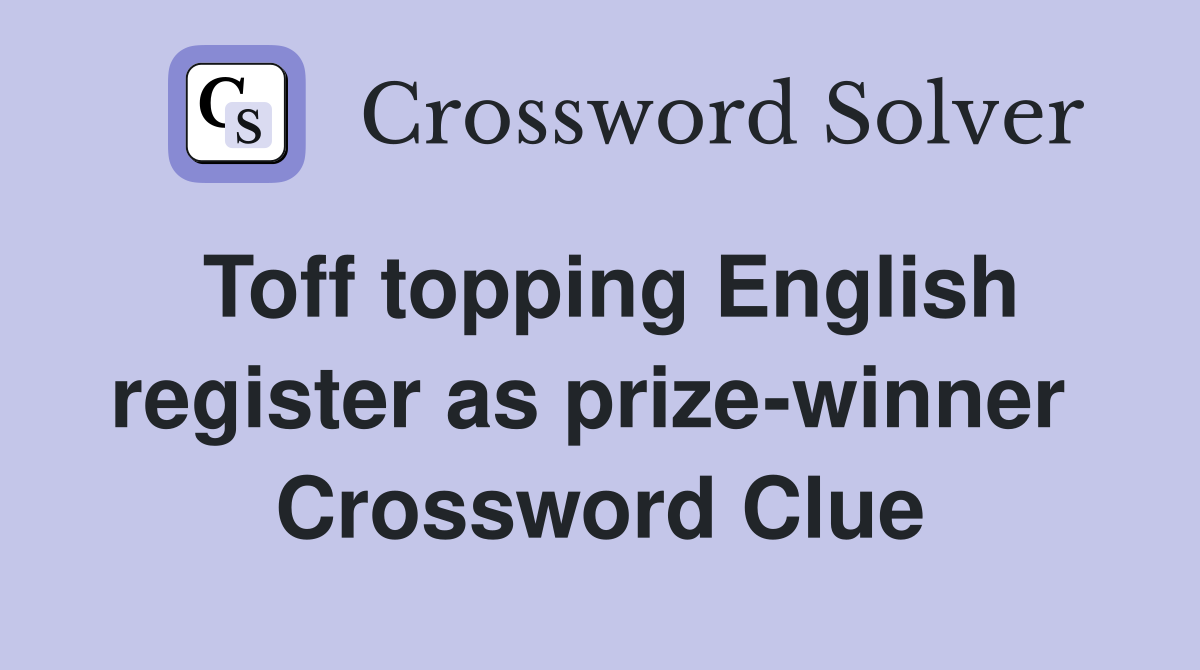 Toff topping English register as prize-winner  Crossword Clue