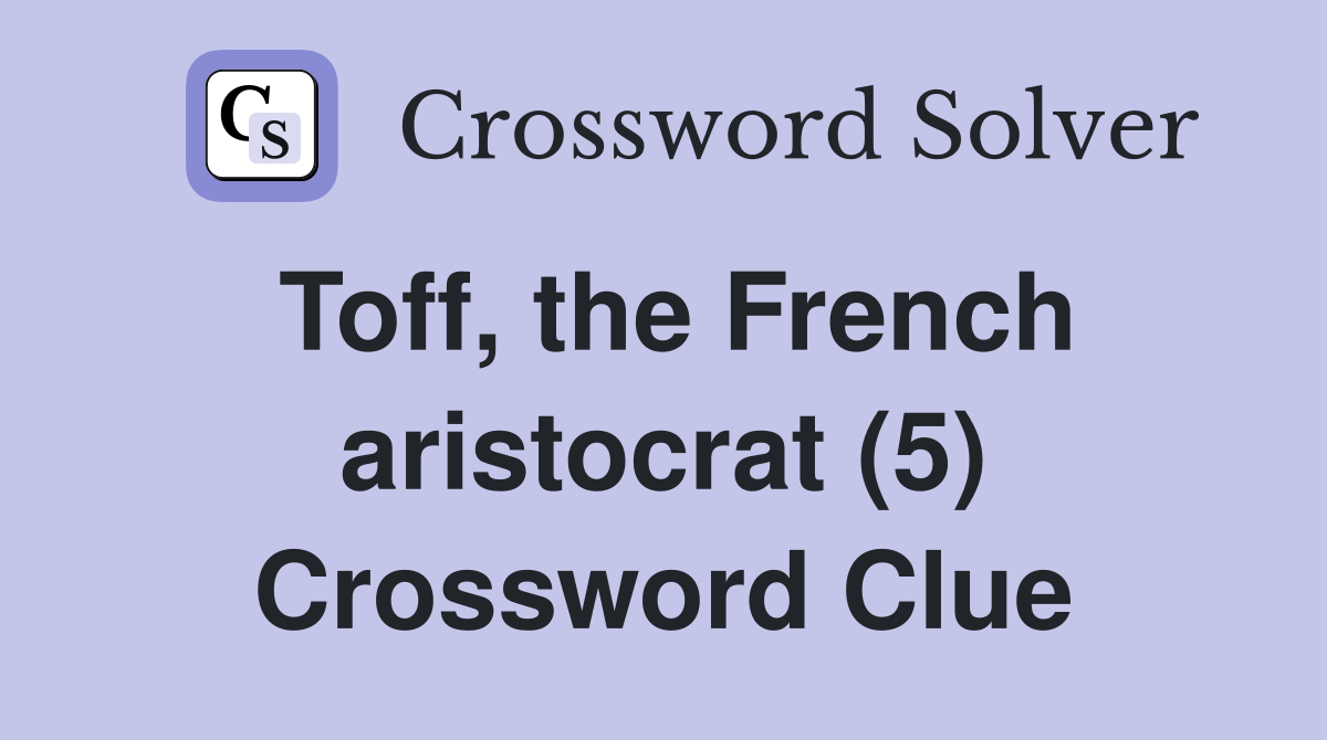 Toff, the French aristocrat (5) Crossword Clue