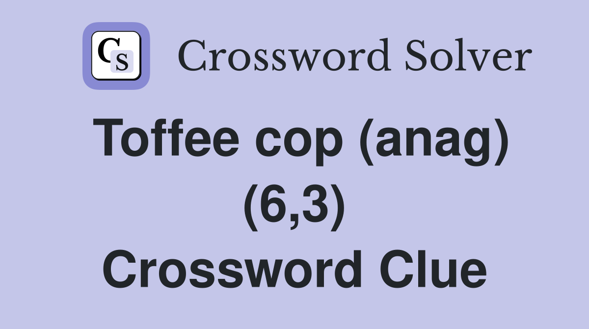 Toffee cop (anag) (6,3) Crossword Clue