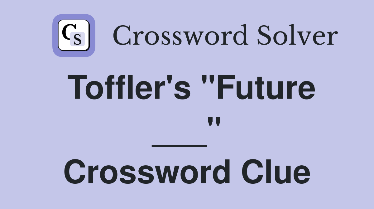 Toffler's "Future ___" Crossword Clue