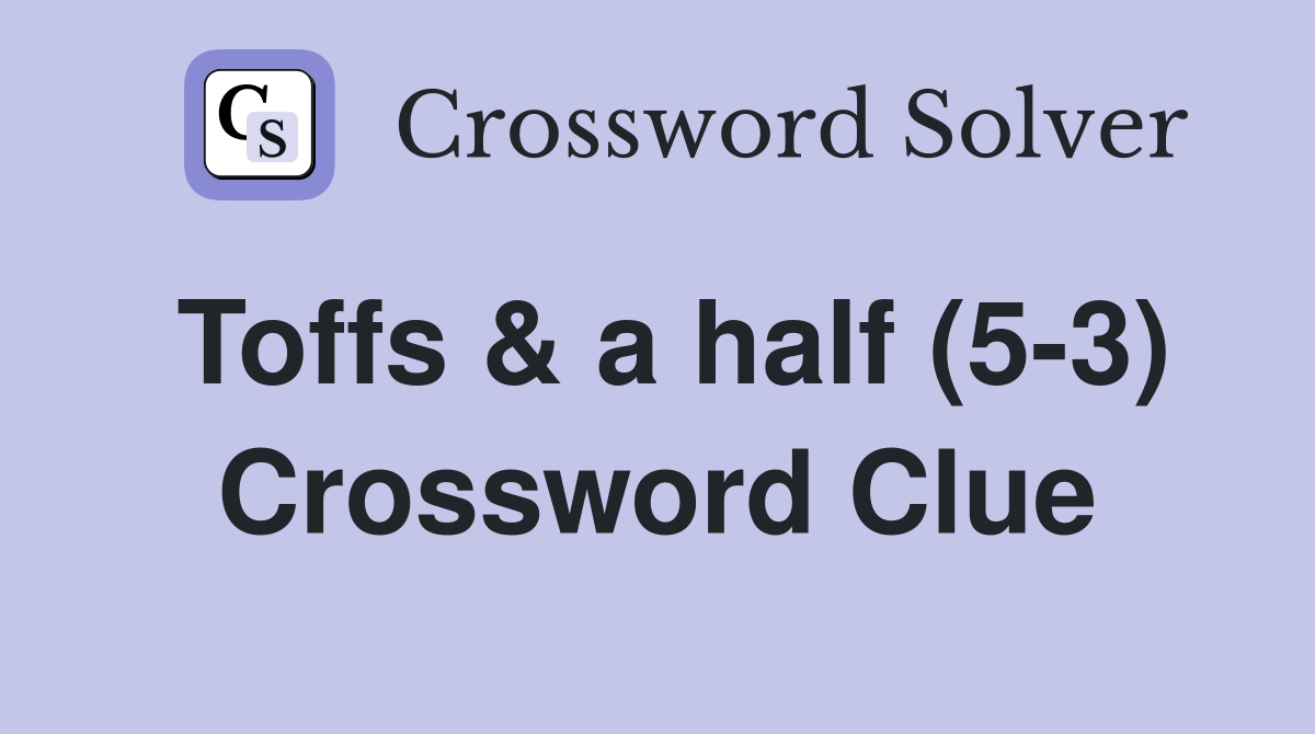Toffs & a half (5-3) Crossword Clue