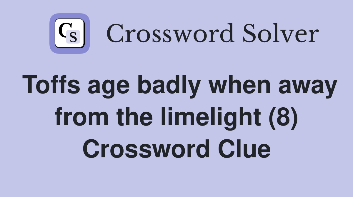 Toffs age badly when away from the limelight (8) Crossword Clue