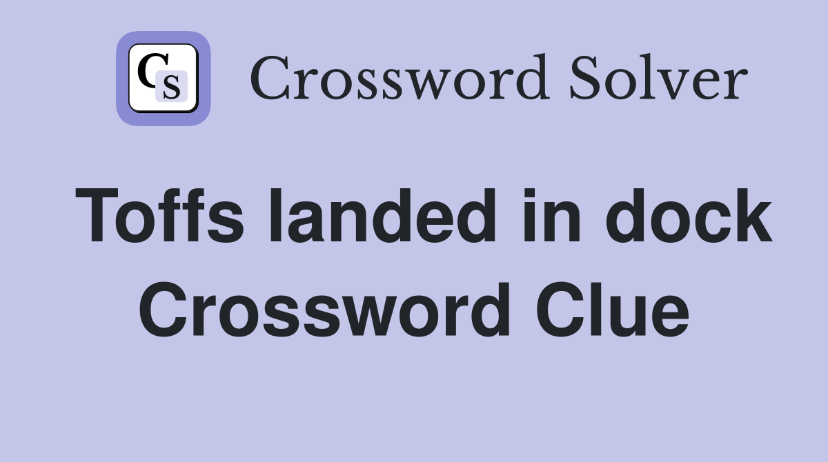 Toffs landed in dock Crossword Clue