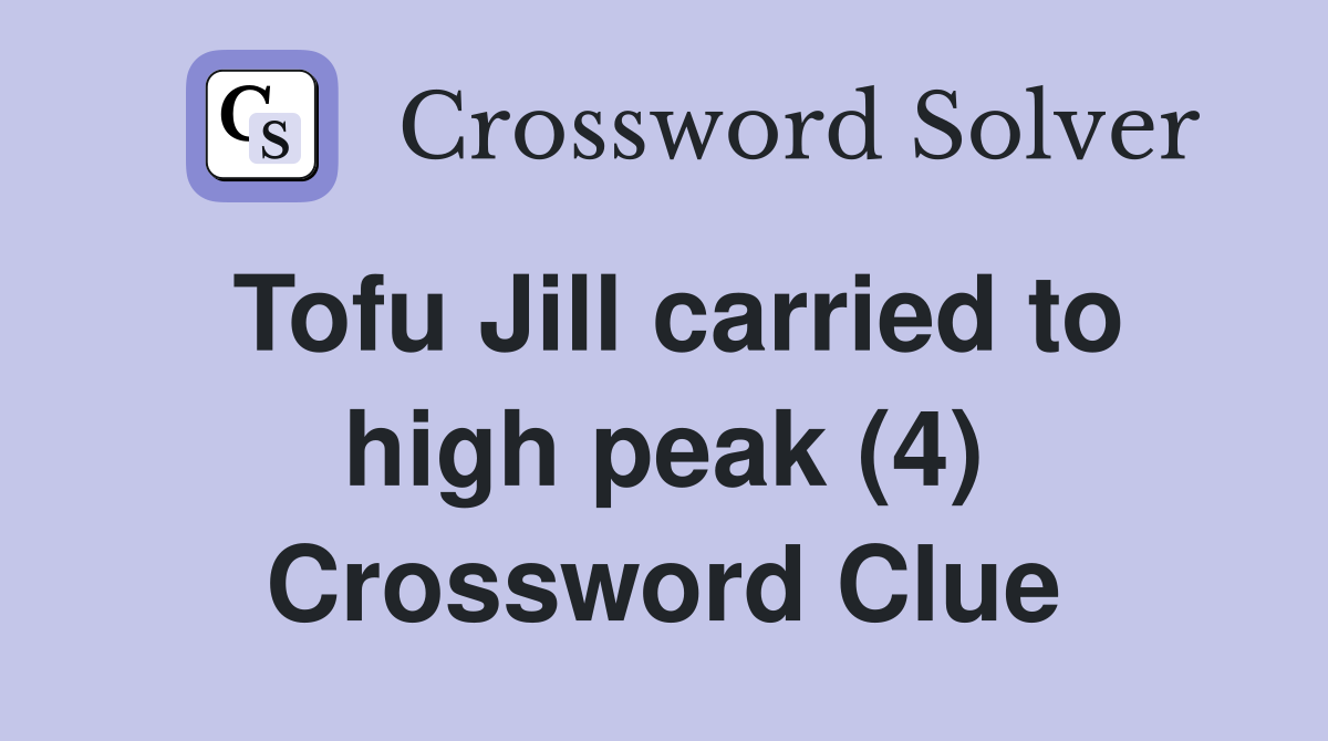 Tofu Jill carried to high peak (4) Crossword Clue