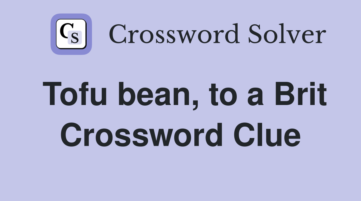 Tofu bean, to a Brit Crossword Clue