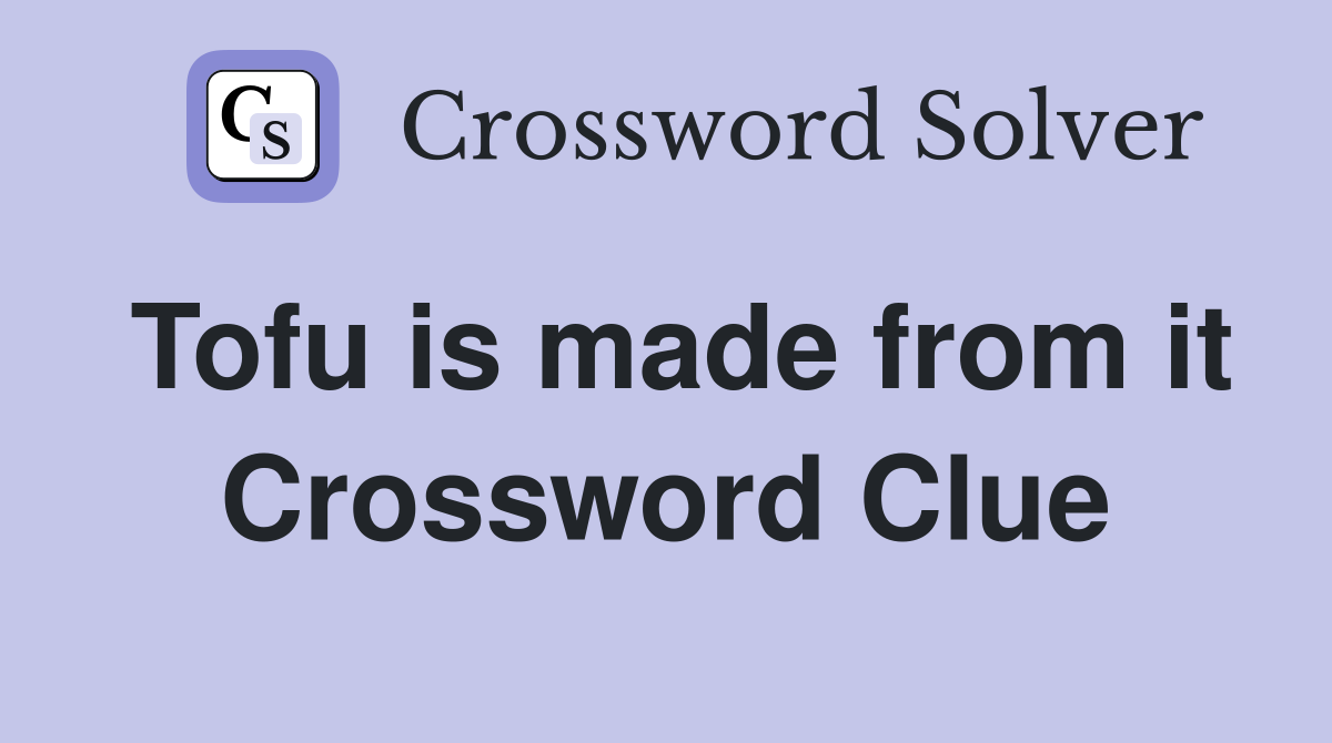 Tofu is made from it Crossword Clue