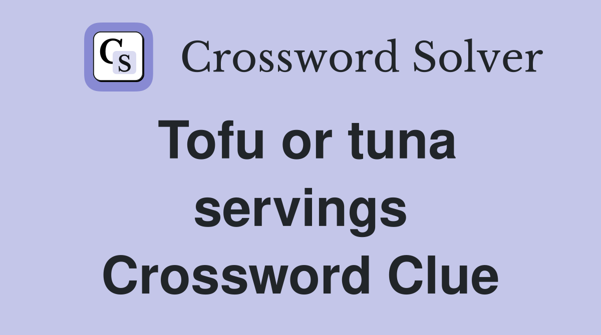 Tofu or tuna servings Crossword Clue