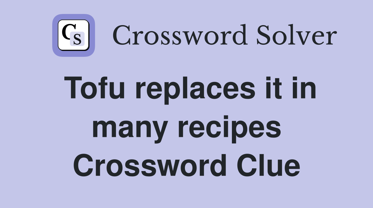 Tofu replaces it in many recipes Crossword Clue