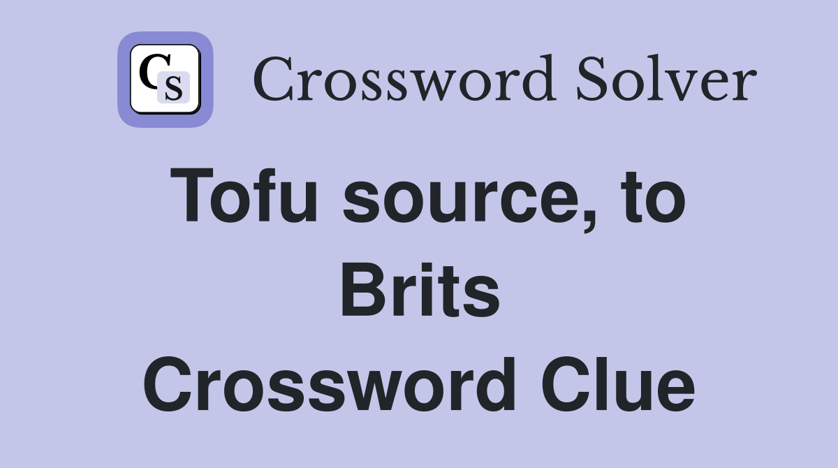 Tofu source, to Brits Crossword Clue