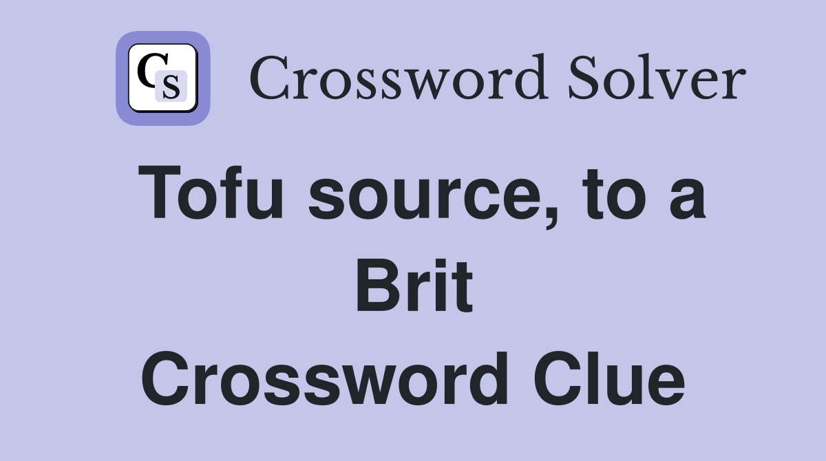 Tofu source, to a Brit Crossword Clue