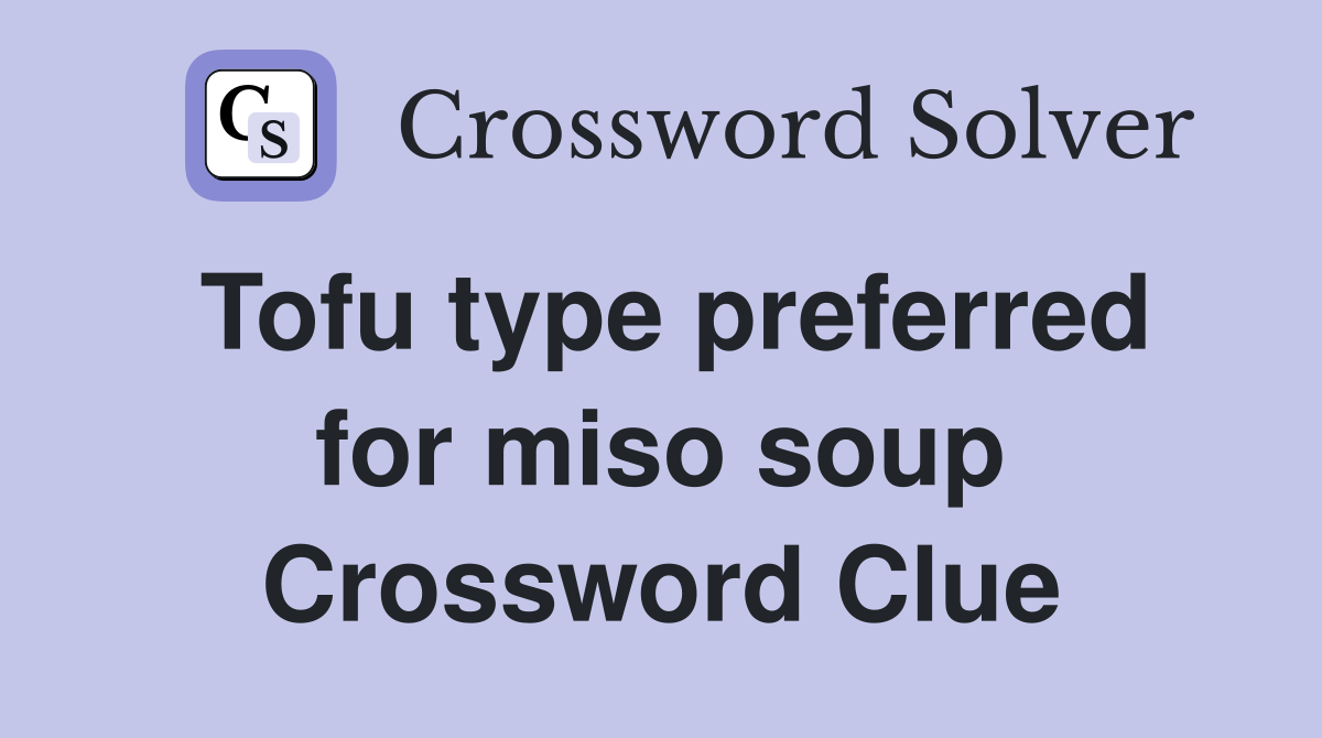 Tofu type preferred for miso soup Crossword Clue