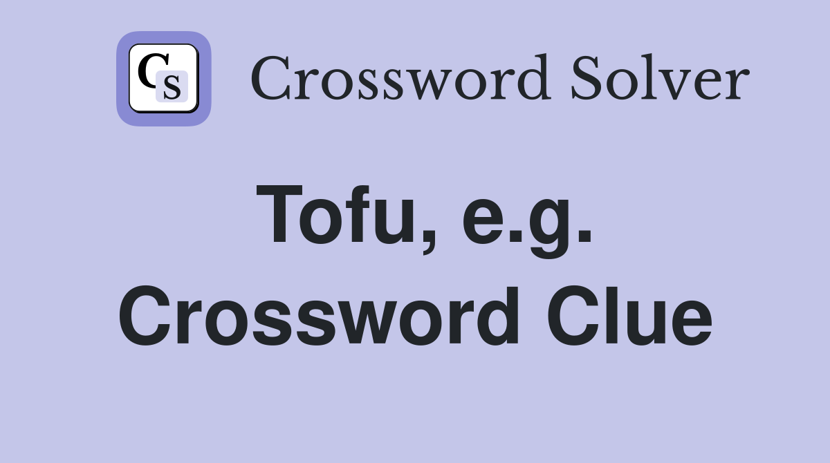 Tofu, e.g. Crossword Clue