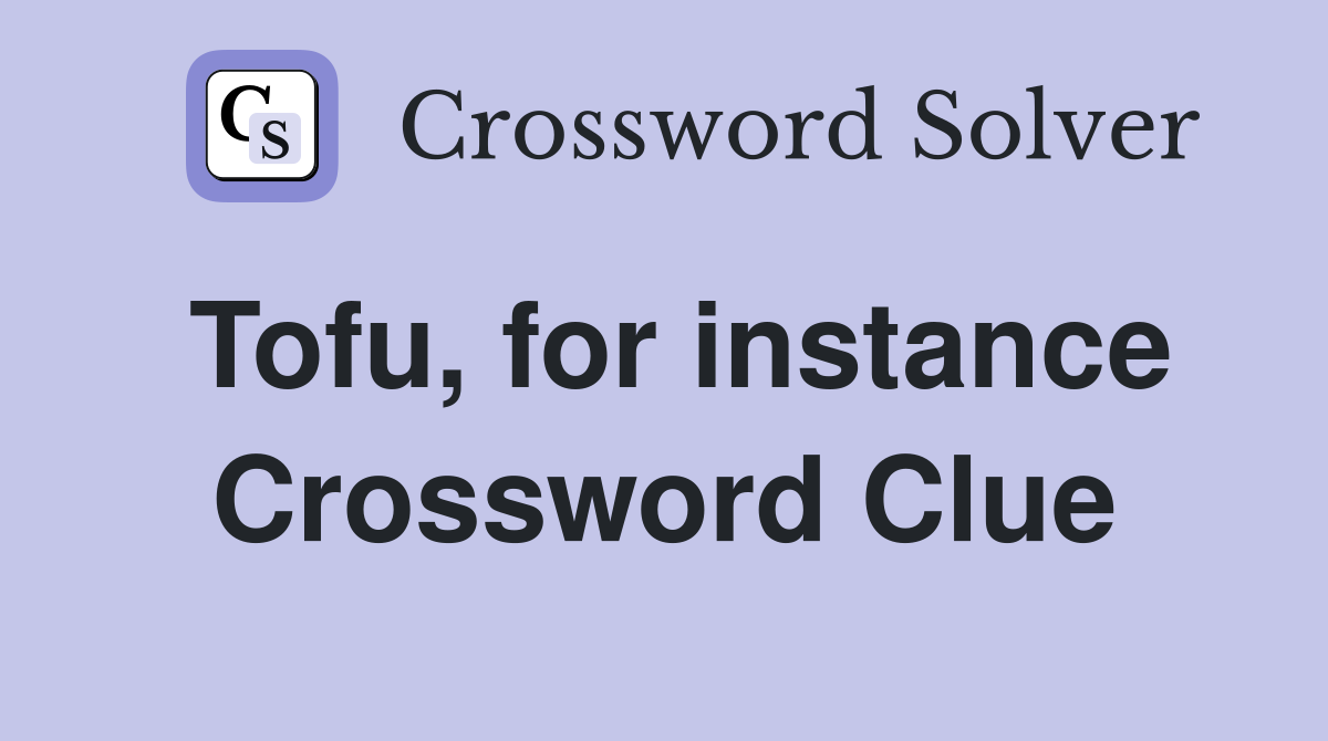 Tofu, for instance Crossword Clue