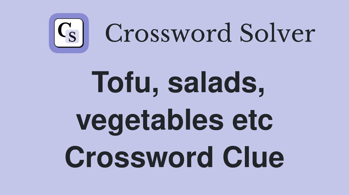 Tofu, salads, vegetables etc Crossword Clue
