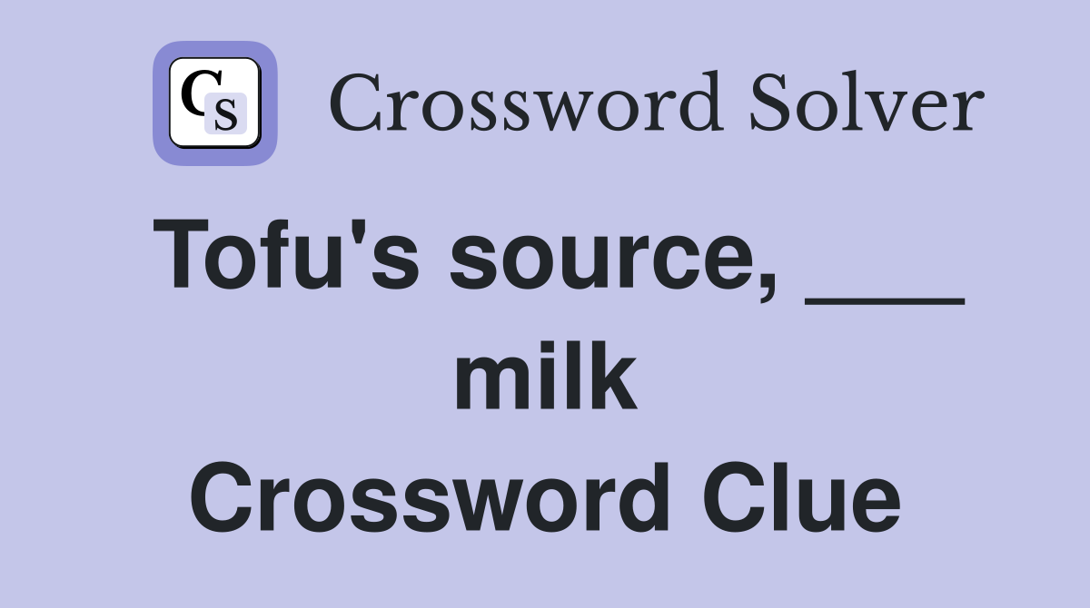 Tofu's source, ___ milk Crossword Clue