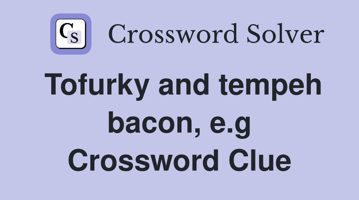 Tofurky and tempeh bacon, e.g Crossword Clue