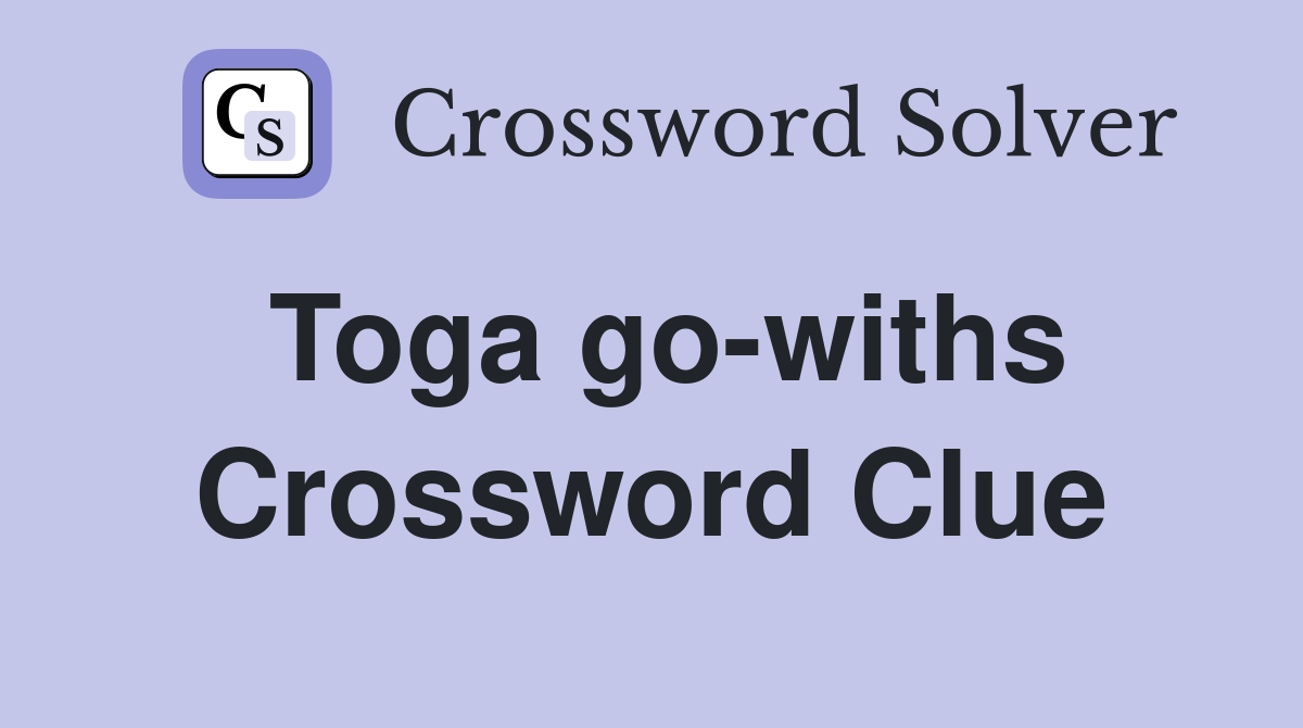 Toga go-withs Crossword Clue