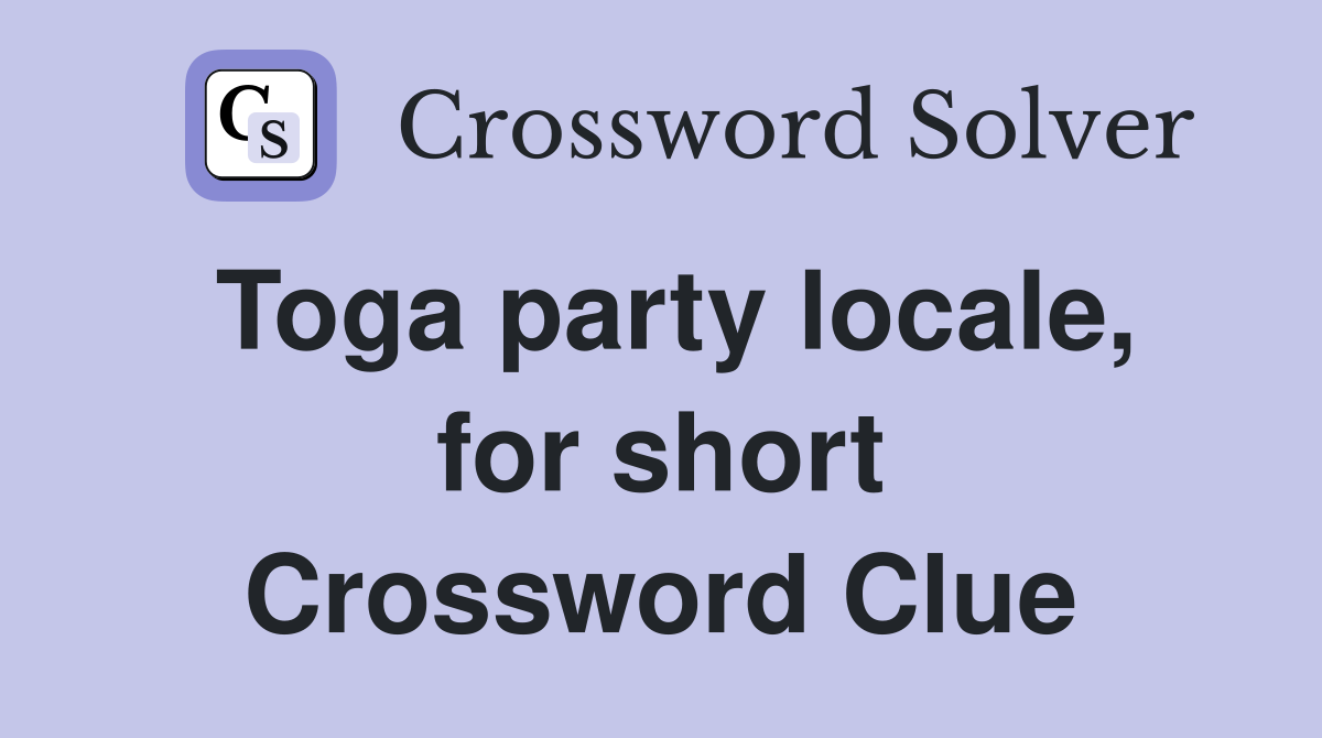 Toga party locale, for short Crossword Clue