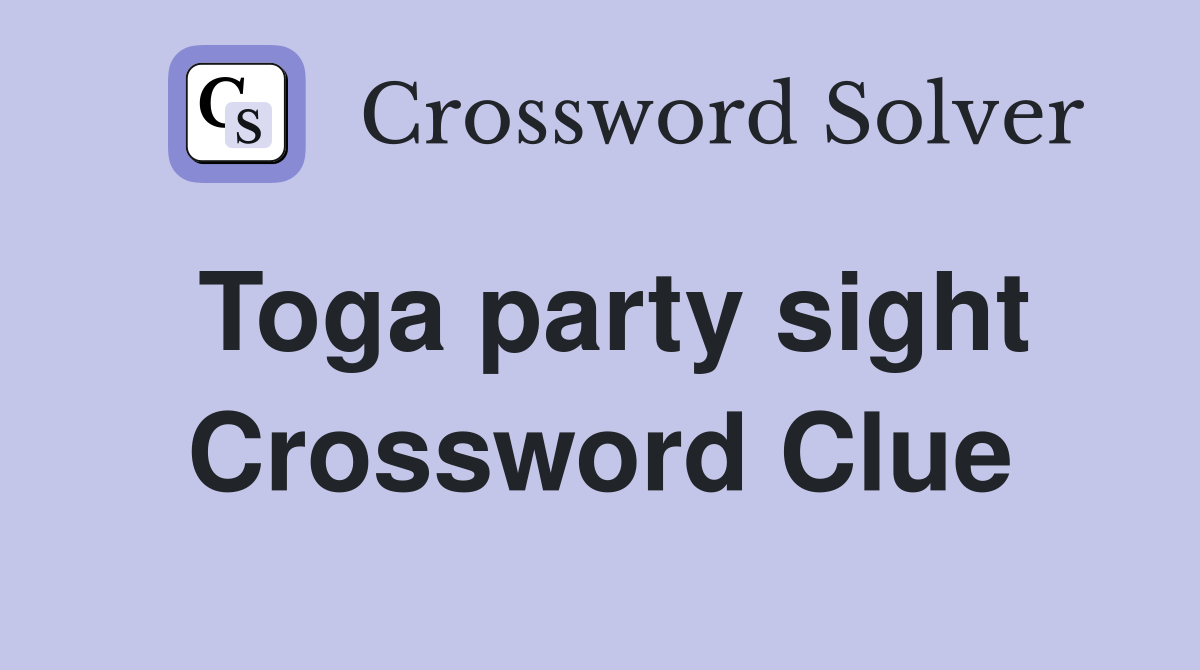 Toga party sight Crossword Clue