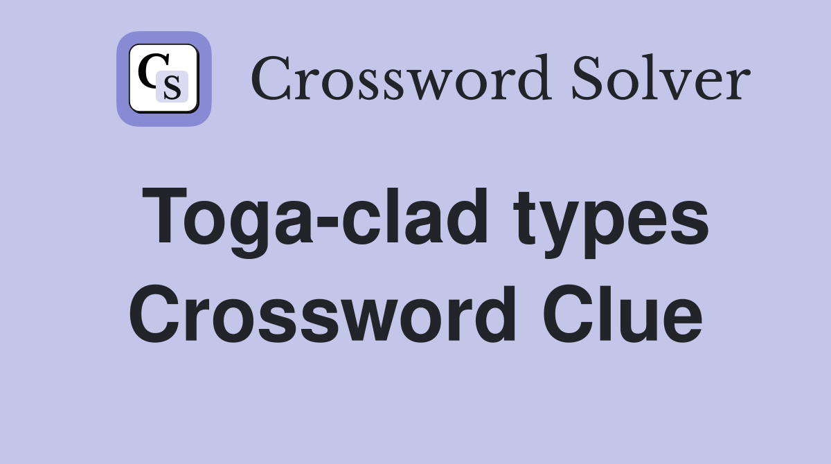 Toga-clad types Crossword Clue