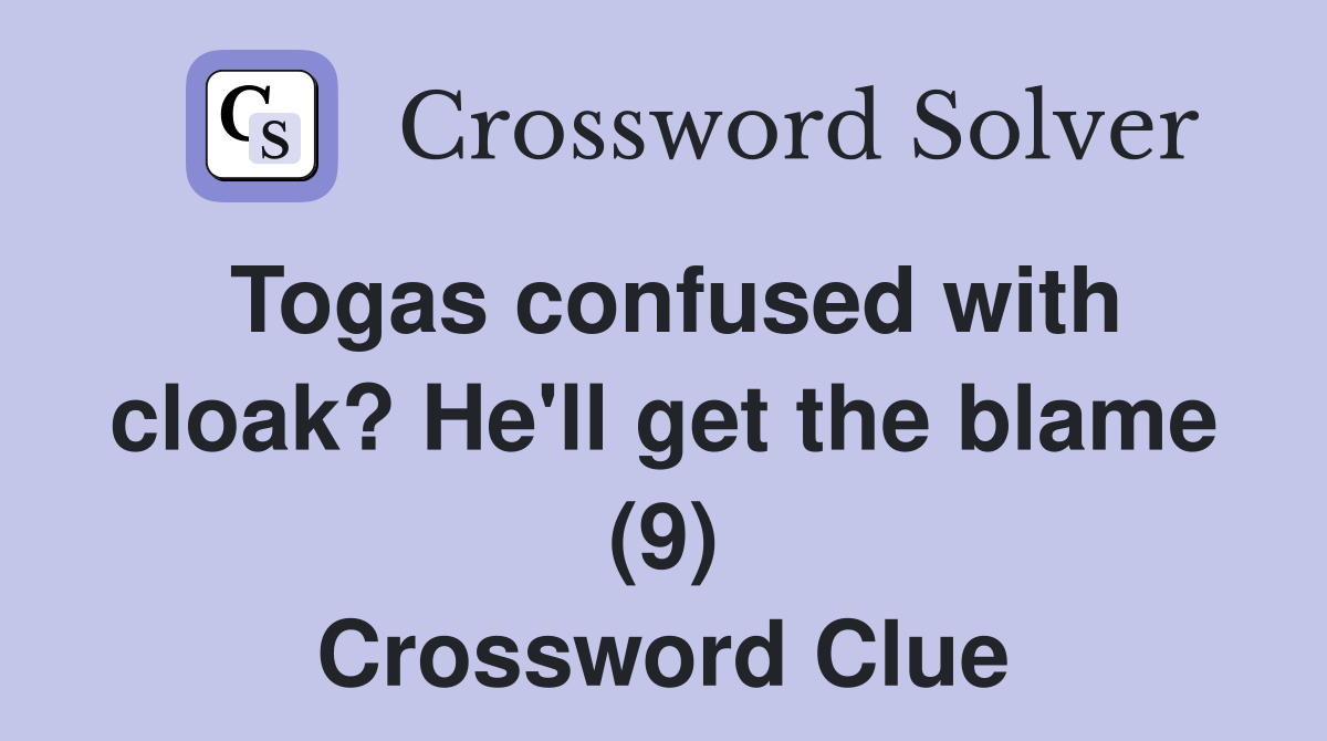 Togas confused with cloak? He'll get the blame (9) Crossword Clue