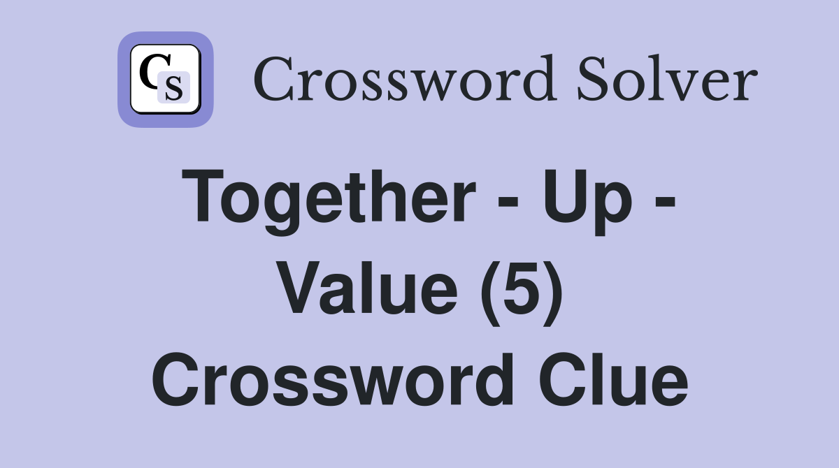Together - Up - Value (5) Crossword Clue