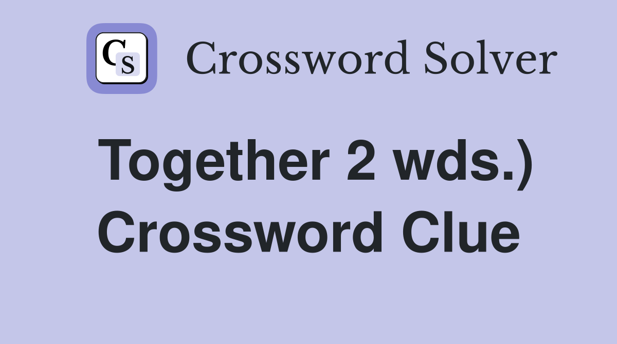 Together 2 wds.) Crossword Clue