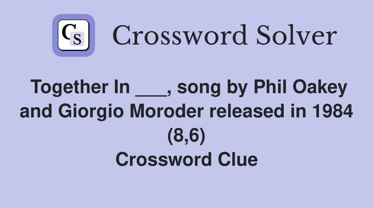 Together In ___, song by Phil Oakey and Giorgio Moroder released in 1984 (8,6) Crossword Clue