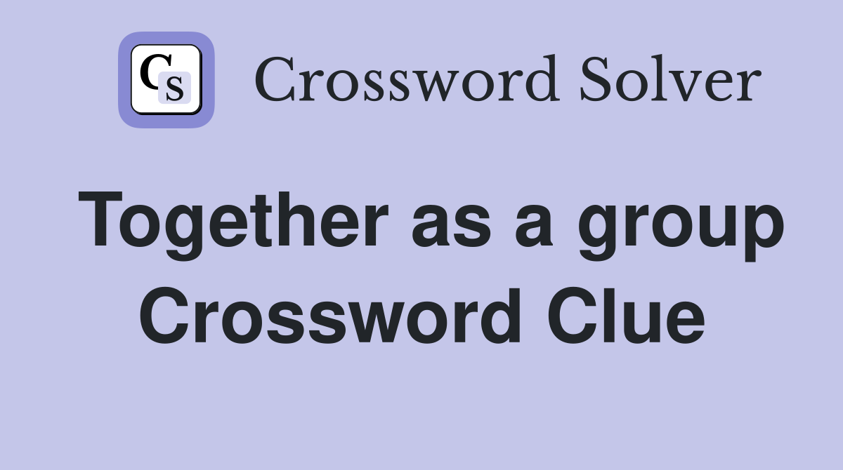 Together as a group Crossword Clue