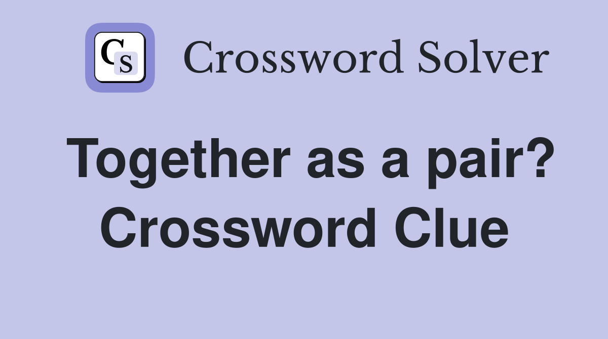 Together as a pair? Crossword Clue