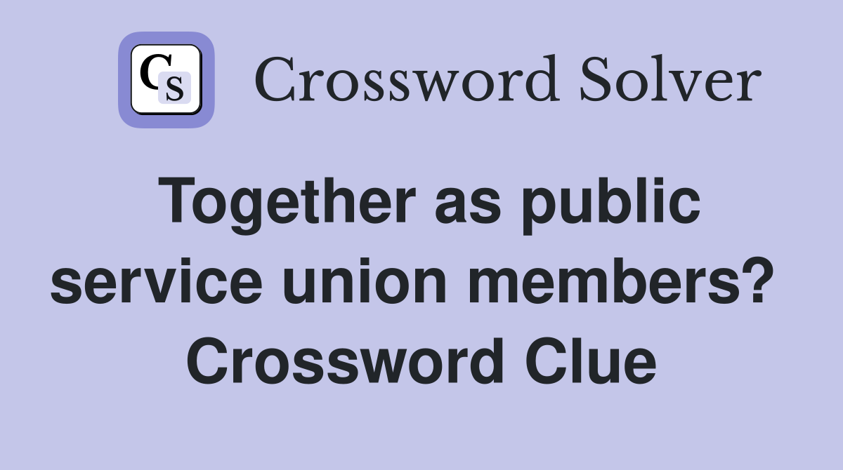 Together as public service union members?  Crossword Clue